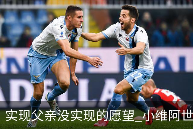 实现父亲没实现的愿望 小维阿世界杯首秀取得进球