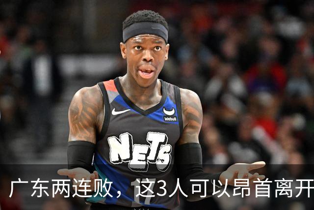 广东两连败，这3人可以昂首离开，双外援出色，胡明轩爆发