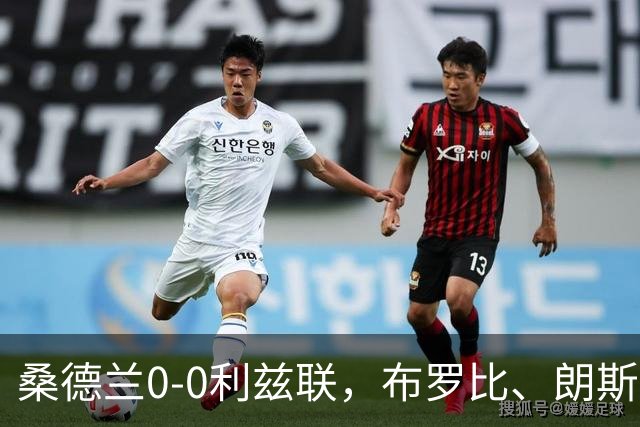 桑德兰0-0利兹联，布罗比、朗斯塔夫失良机，安古洛远射造险