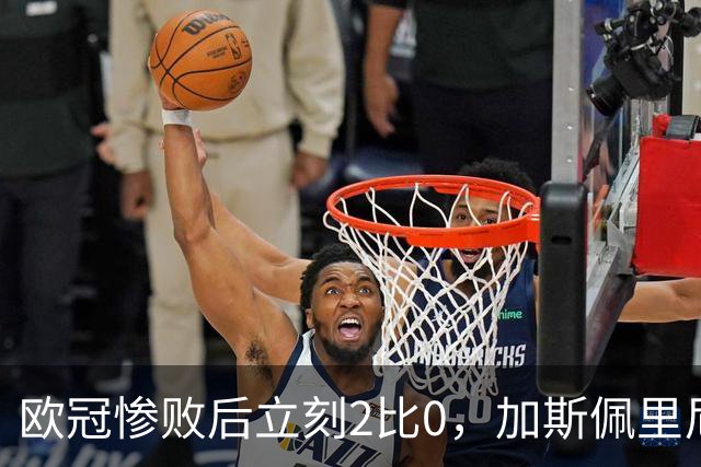 欧冠惨败后立刻2比0，加斯佩里尼：我从未怀疑过