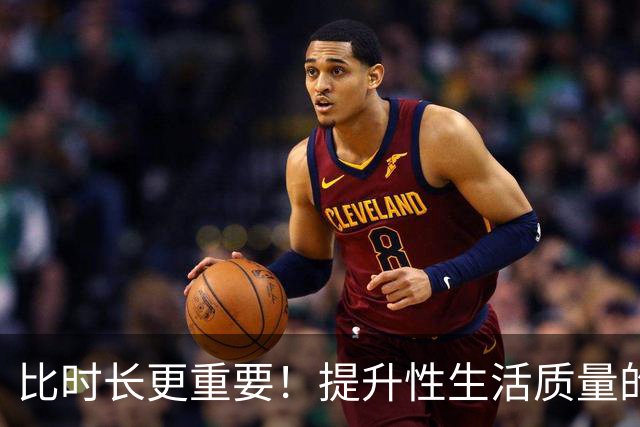 比时长更重要！提升性生活质量的全攻略