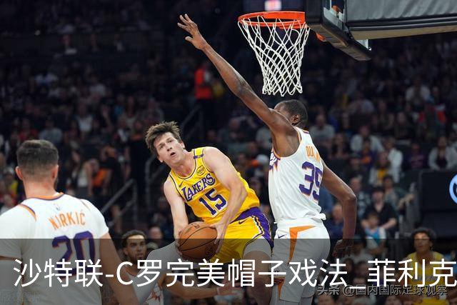 沙特联-C罗完美帽子戏法 菲利克斯助攻大四喜胜利5-3