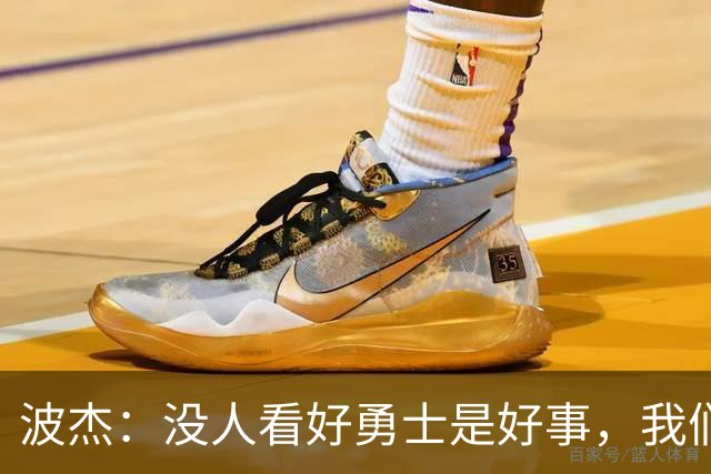 波杰：没人看好勇士是好事，我们比去年更有天赋