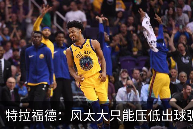 特拉福德：风太大只能压低出球弧线，这种情况确实很难应付