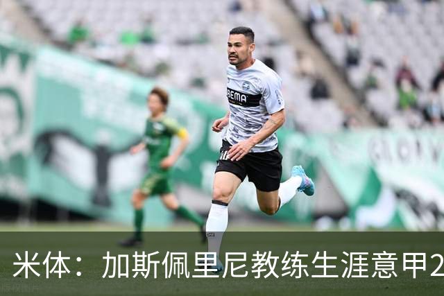 米体：加斯佩里尼教练生涯意甲299胜，战科莫有望达成300胜