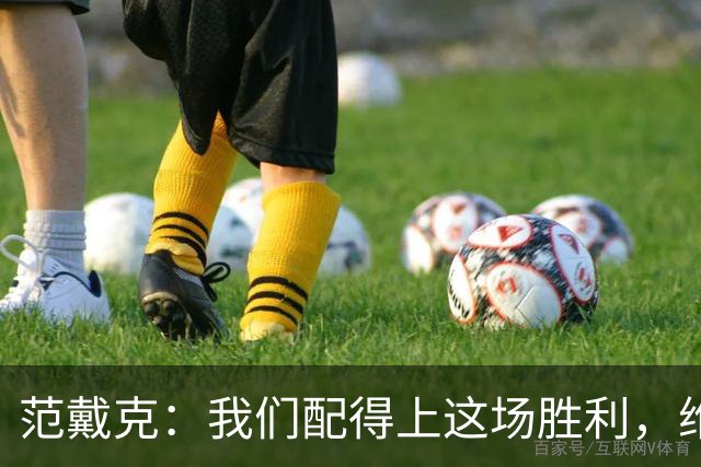 范戴克：我们配得上这场胜利，维尔茨今天表现很好