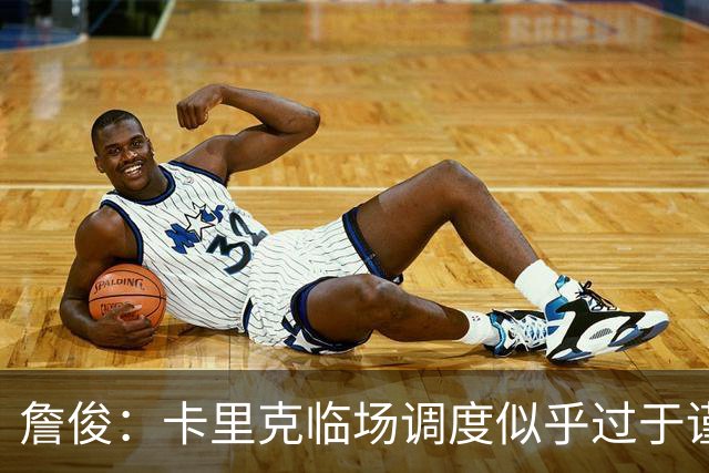 詹俊：卡里克临场调度似乎过于谨慎，估计满足于拿到1分