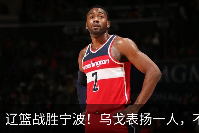 辽篮战胜宁波！乌戈表扬一人，不是爱德华兹和库珀，也不是赵继伟
