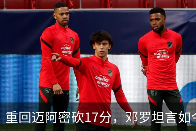 重回迈阿密砍17分，邓罗坦言如今心境更平和释然